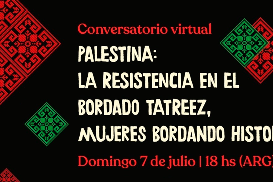 Conversatorio Virtual organizado por la Embajada de Palestina: "La Resistencia en el Bordado Tatreez y Mujeres Bordando Historia"